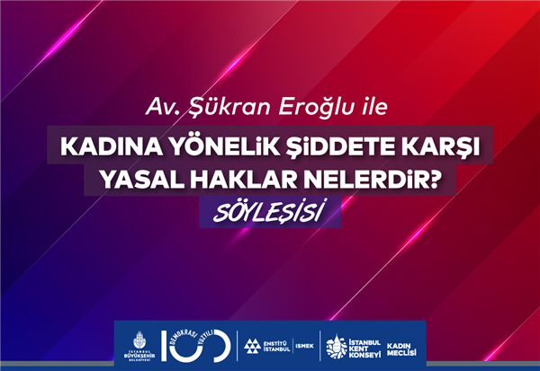 “KADINA YÖNELİK ŞİDDETE KARŞI YASAL HAKLAR NELERDİR?” SÖYLEŞİSİ