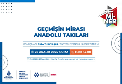 ENSTİT&Uuml; İSTANBUL İSMEK&rsquo;TEN &ldquo;GE&Ccedil;MİŞİN MİRASI ANADOLU TAKILARI&rdquo; SEMİNERİ!
