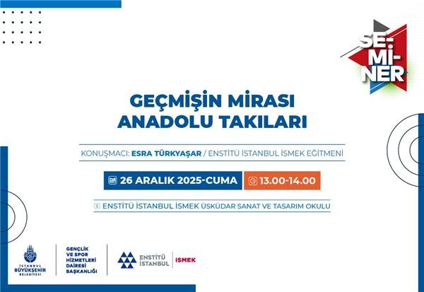 ENSTİT&Uuml; İSTANBUL İSMEK&rsquo;TEN &ldquo;GE&Ccedil;MİŞİN MİRASI ANADOLU TAKILARI&rdquo; SEMİNERİ!